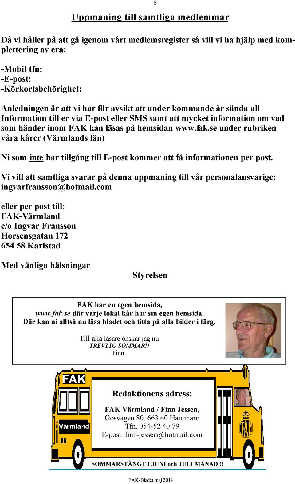 se under rubriken våra kårer (Värmlands län) Ni som inte har tillgång till E-post kommer att få informationen per post.