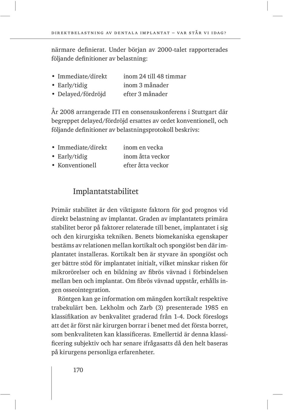 ITI en consensuskonferens i Stuttgart där begreppet delayed/fördröjd ersattes av ordet konventionell, och följande definitioner av belastningsprotokoll beskrivs: Immediate/direkt Early/tidig