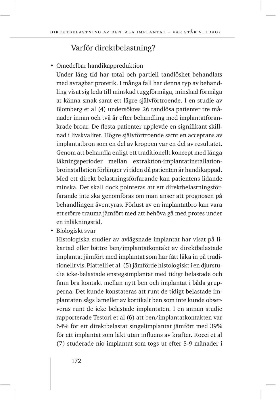 I en studie av Blomberg et al (4) undersöktes 26 tandlösa patienter tre månader innan och två år efter behandling med implantatförankrade broar.