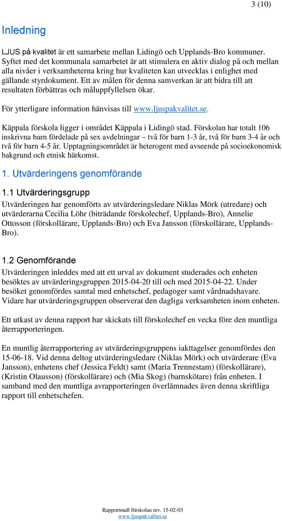 Ett av målen för denna samverkan är att bidra till att resultaten förbättras och måluppfyllelsen ökar. För ytterligare information hänvisas till.