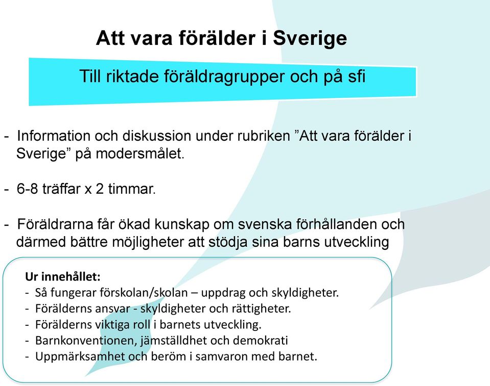 - Föräldrarna får ökad kunskap om svenska förhållanden och därmed bättre möjligheter att stödja sina barns utveckling Ur innehållet: - Så