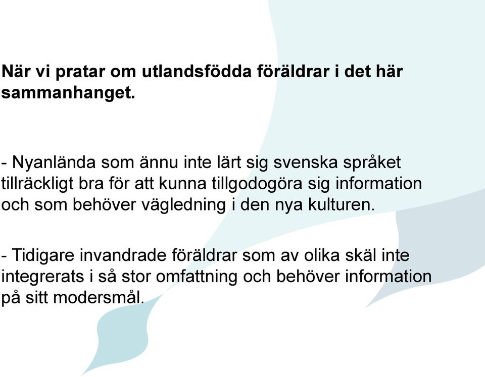 tillgodogöra sig information och som behöver vägledning i den nya kulturen.