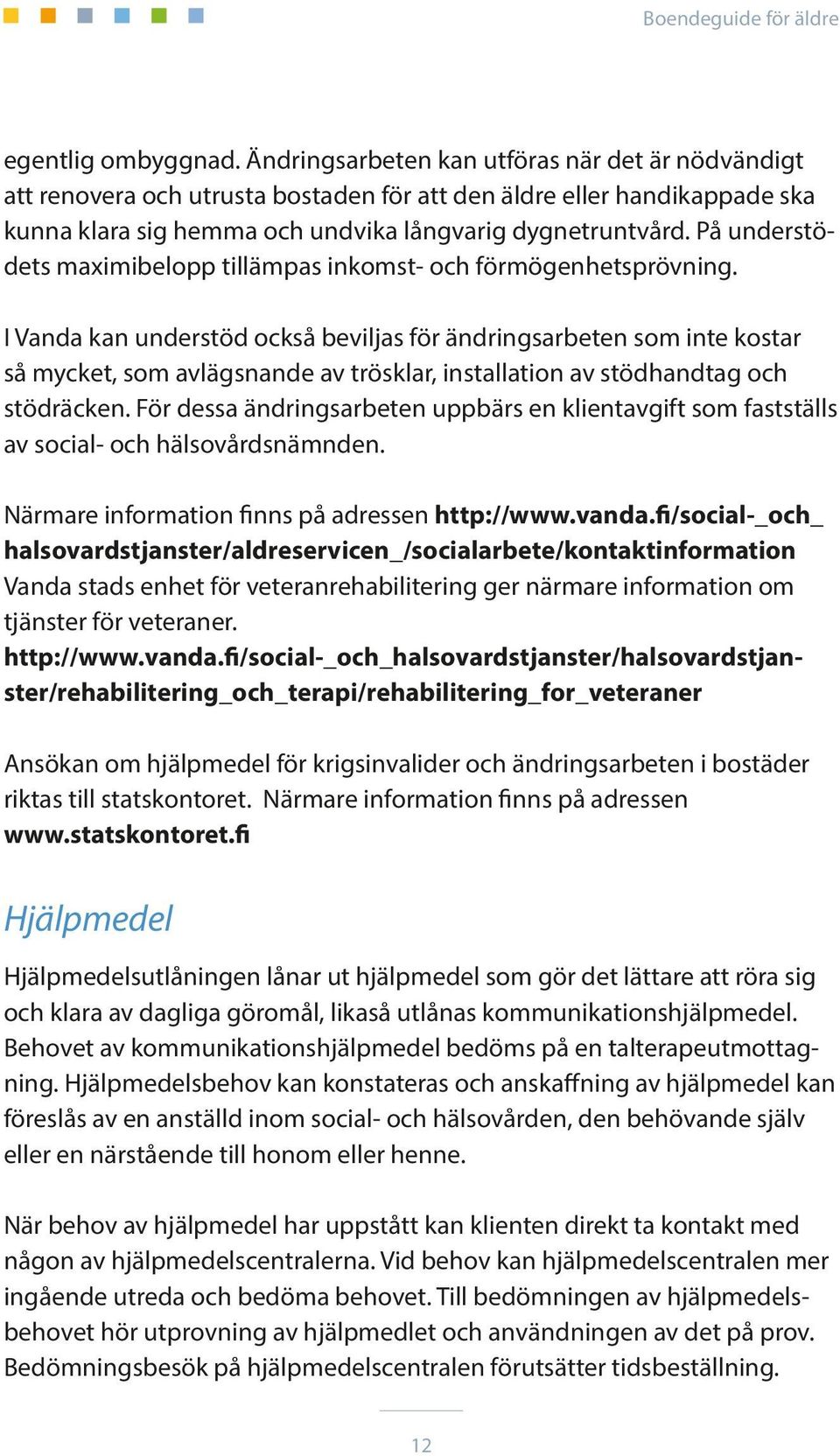 På understödets maximibelopp tillämpas inkomst- och förmögenhetsprövning.