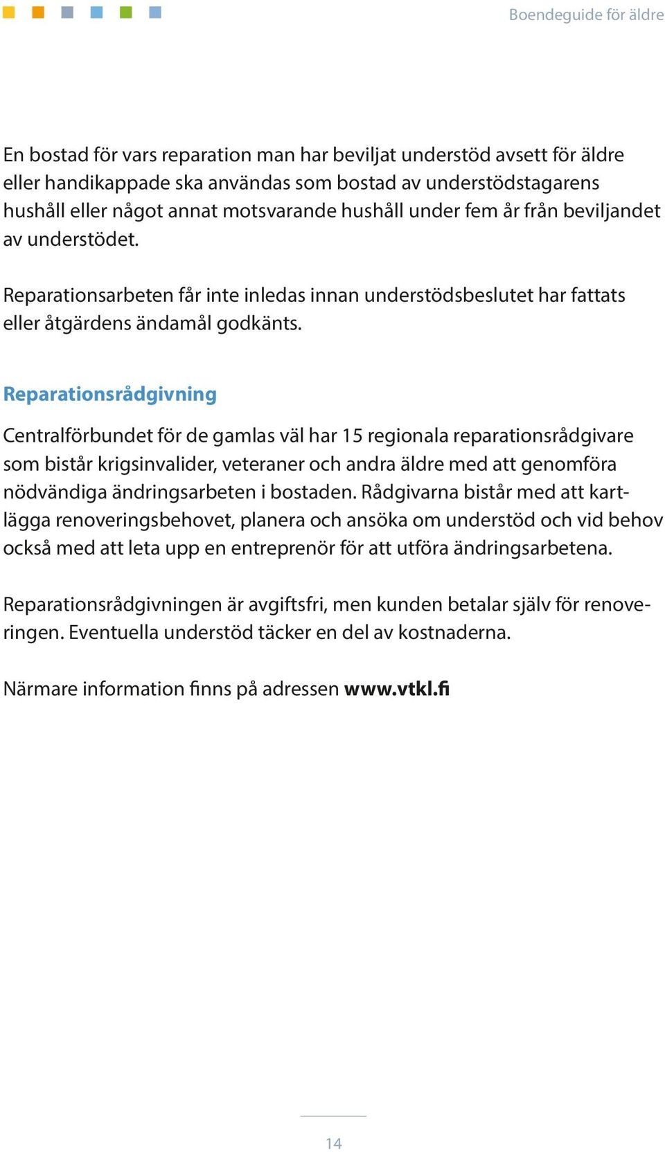 Reparationsrådgivning Centralförbundet för de gamlas väl har 15 regionala reparationsrådgivare som bistår krigsinvalider, veteraner och andra äldre med att genomföra nödvändiga ändringsarbeten i