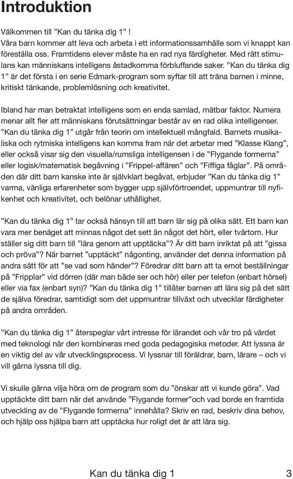 Kan du tänka dig 1 är det första i en serie Edmark-program som syftar till att träna barnen i minne, kritiskt tänkande, problemlösning och kreativitet.