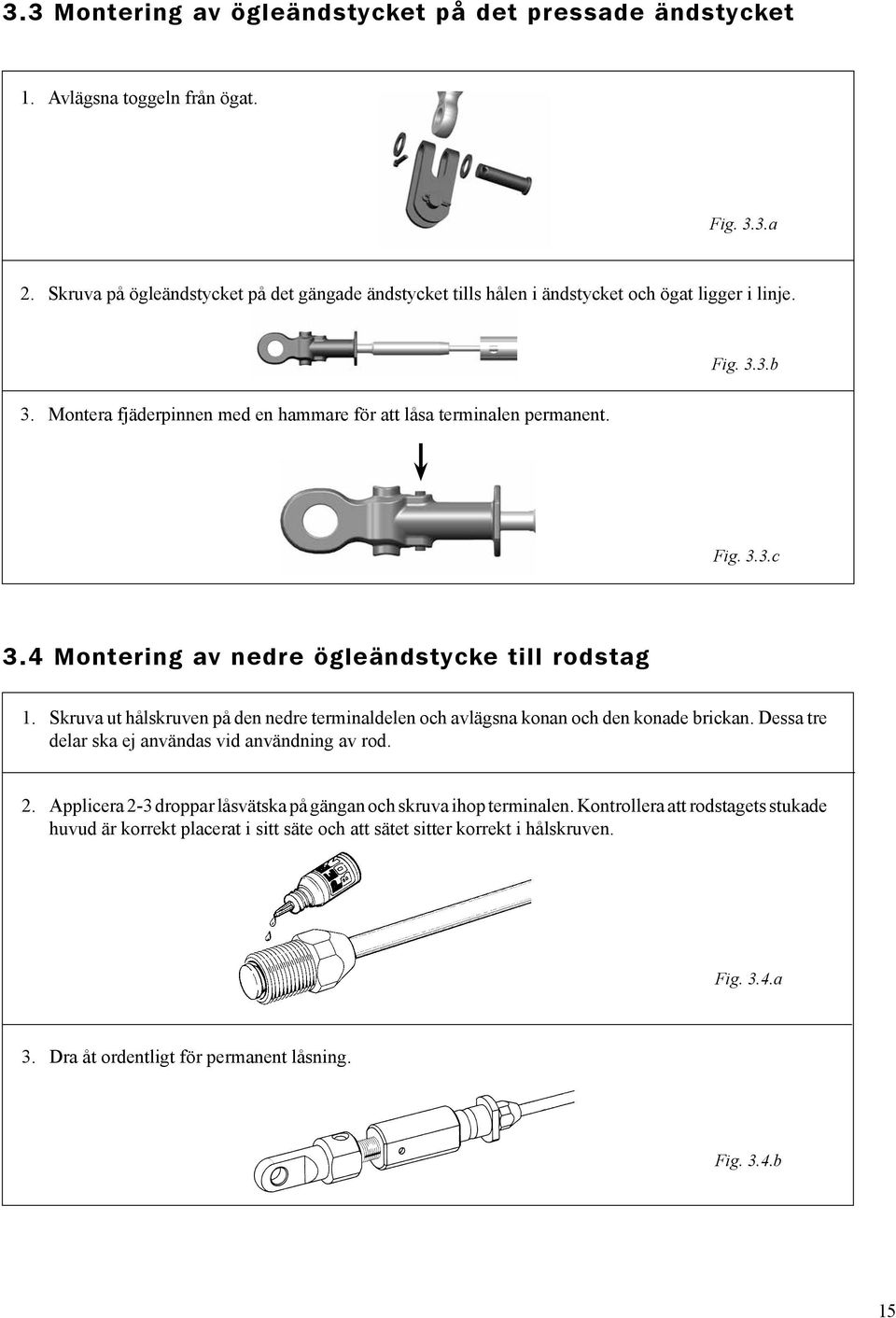 4 Montering av nedre ögleändstycke till rodstag 1. Skruva ut hålskruven på den nedre terminaldelen och avlägsna konan och den konade brickan.