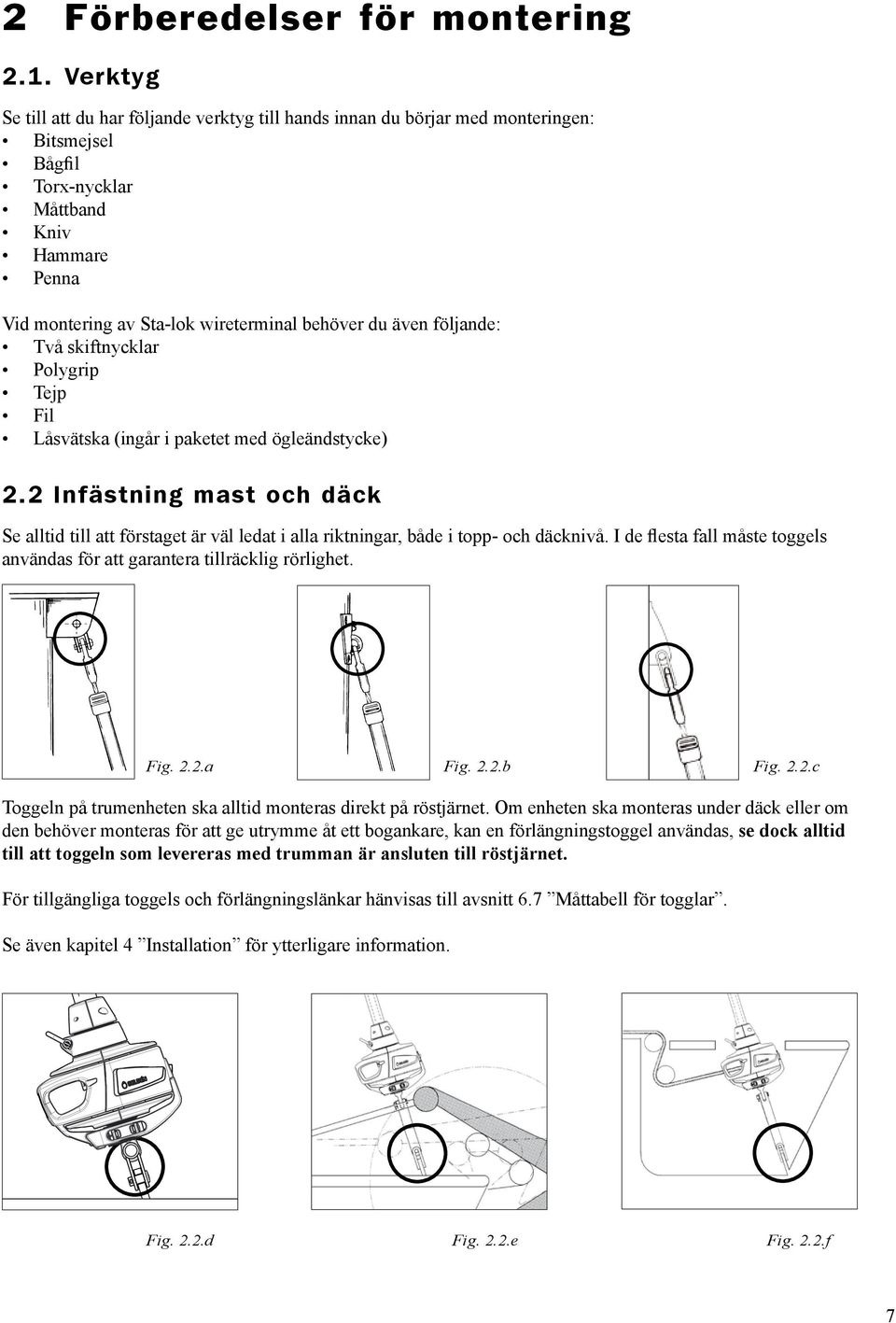 även följande: Två skiftnycklar Polygrip Tejp Fil Låsvätska (ingår i paketet med ögleändstycke) 2.