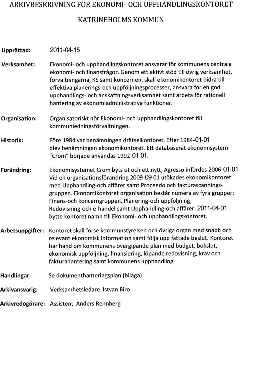 Genom ett aktivt stöd till övrig verksamhet, förvaltningarna, KS samt koncernen, skall ekonomikontoret bidra till effektiva planerings-och uppföljningsprocesser, ansvara för en god upphandlings- och