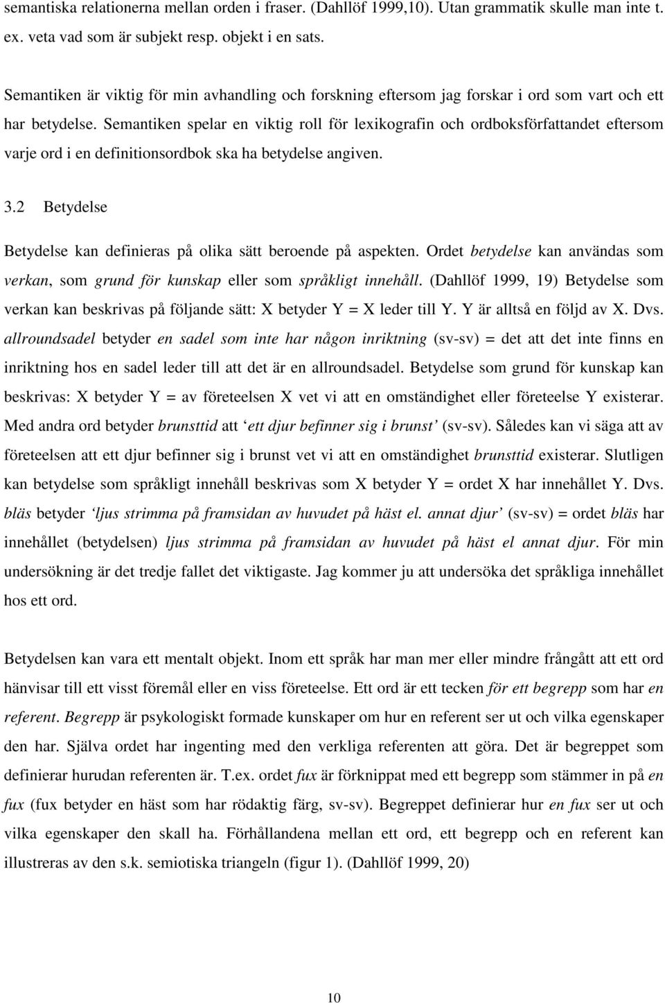 Semantiken spelar en viktig roll för lexikografin och ordboksförfattandet eftersom varje ord i en definitionsordbok ska ha betydelse angiven. 3.