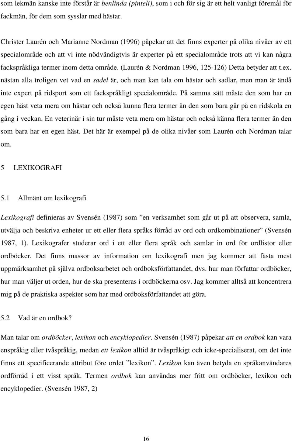 fackspråkliga termer inom detta område. (Laurén & Nordman 1996, 125-126) Detta betyder att t.ex.