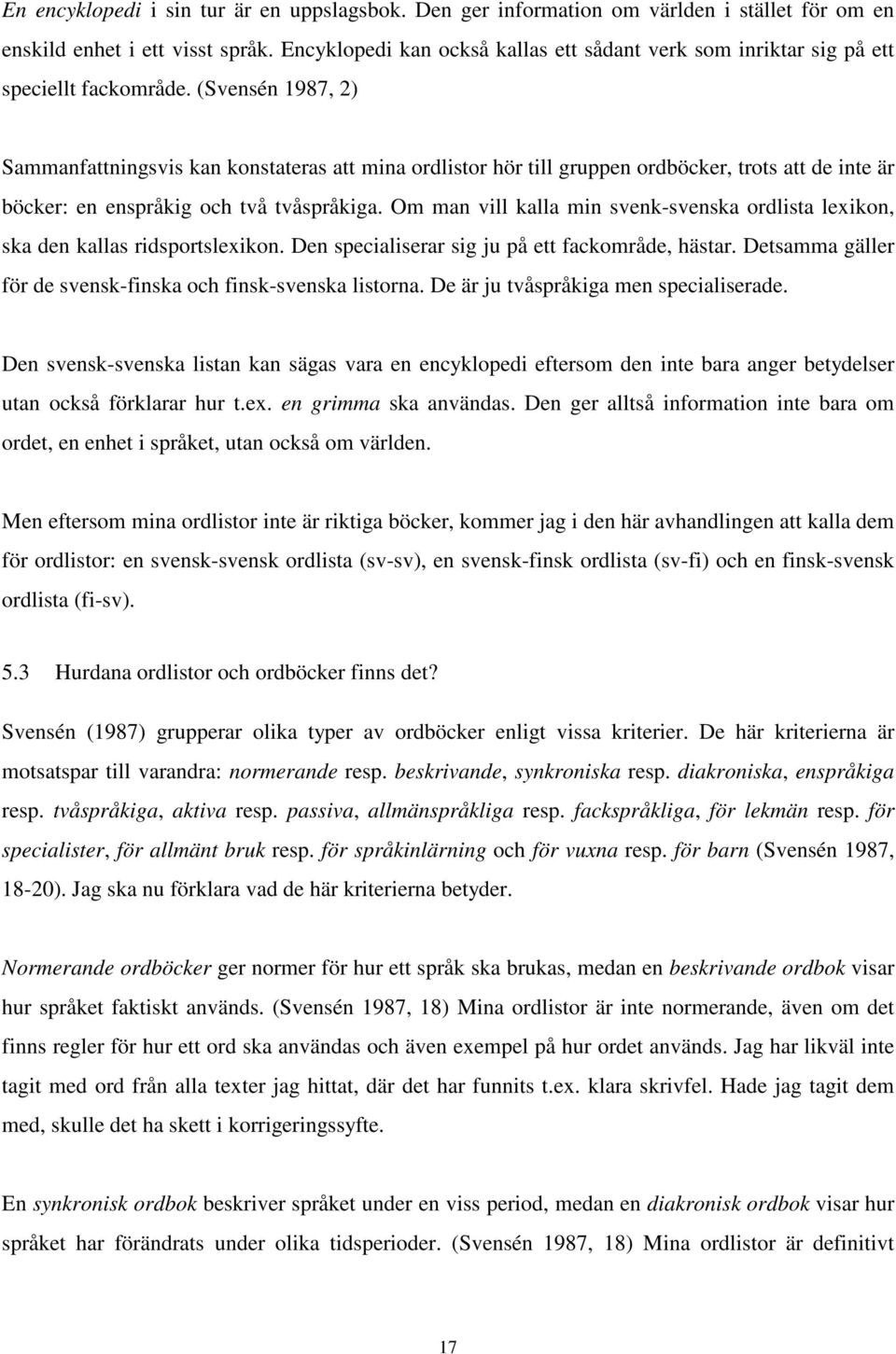 (Svensén 1987, 2) Sammanfattningsvis kan konstateras att mina ordlistor hör till gruppen ordböcker, trots att de inte är böcker: en enspråkig och två tvåspråkiga.