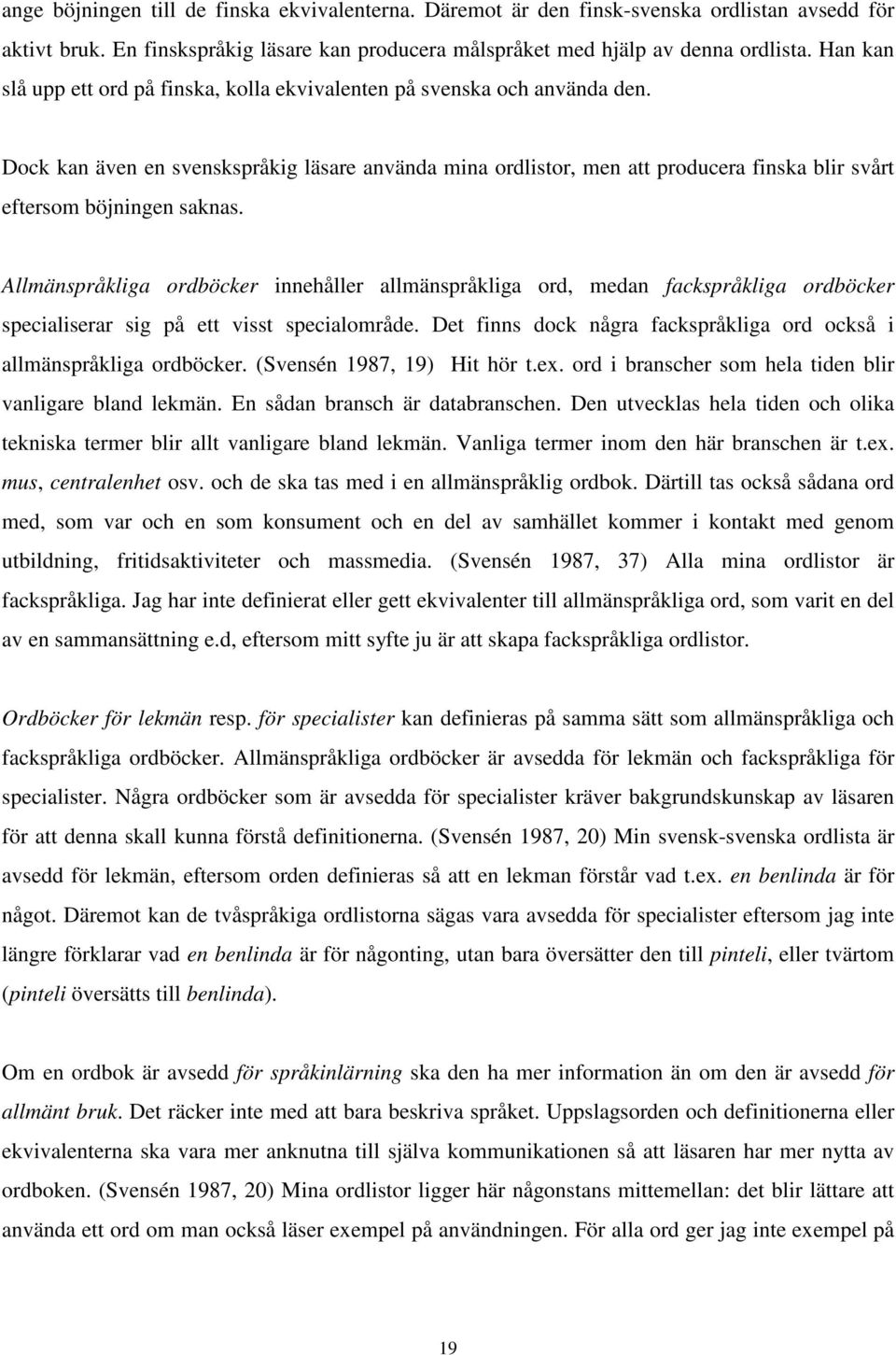 Dock kan även en svenskspråkig läsare använda mina ordlistor, men att producera finska blir svårt eftersom böjningen saknas.