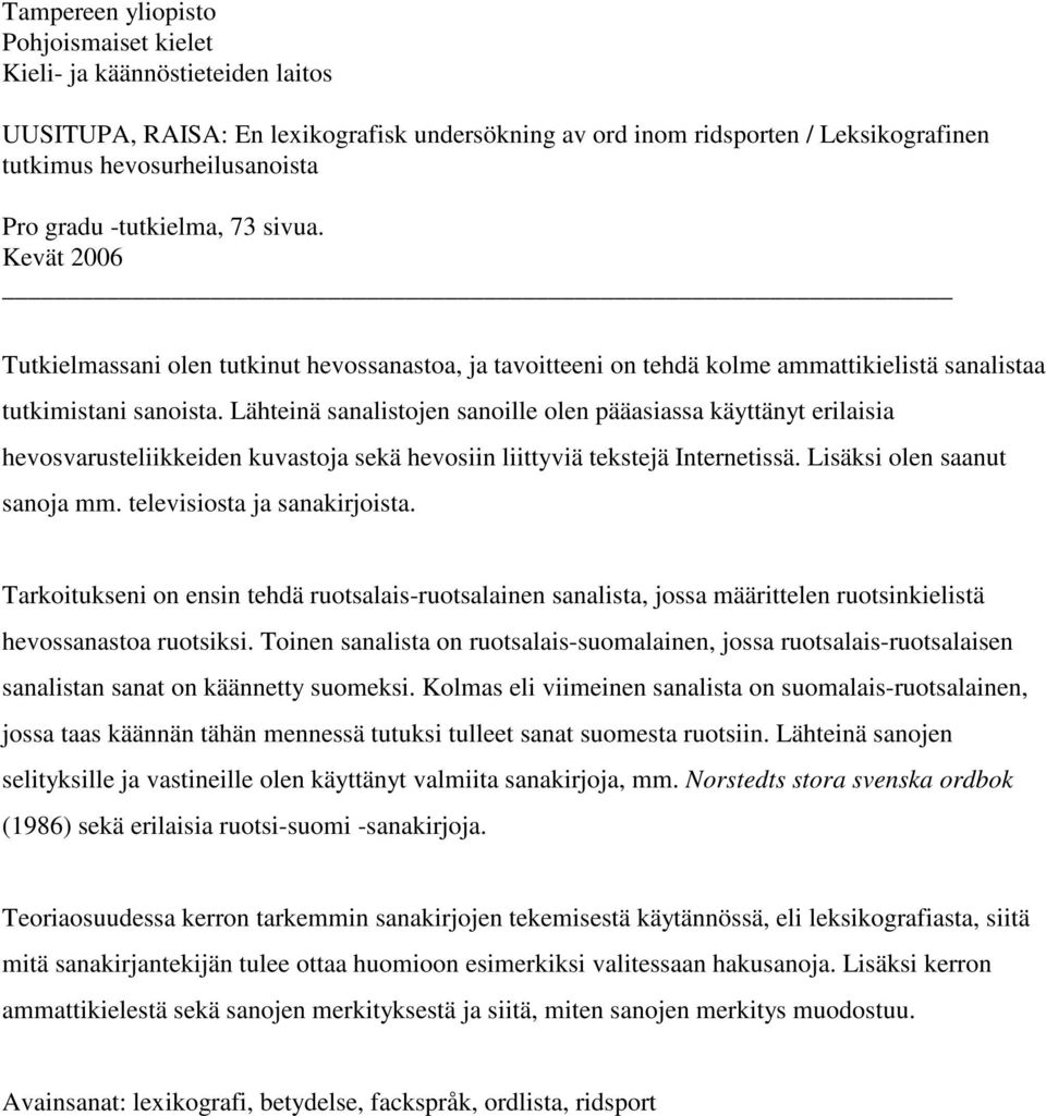 Lähteinä sanalistojen sanoille olen pääasiassa käyttänyt erilaisia hevosvarusteliikkeiden kuvastoja sekä hevosiin liittyviä tekstejä Internetissä. Lisäksi olen saanut sanoja mm.