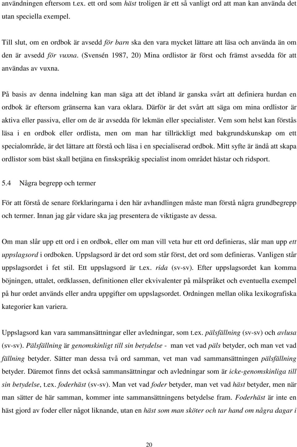 (Svensén 1987, 20) Mina ordlistor är först och främst avsedda för att användas av vuxna.