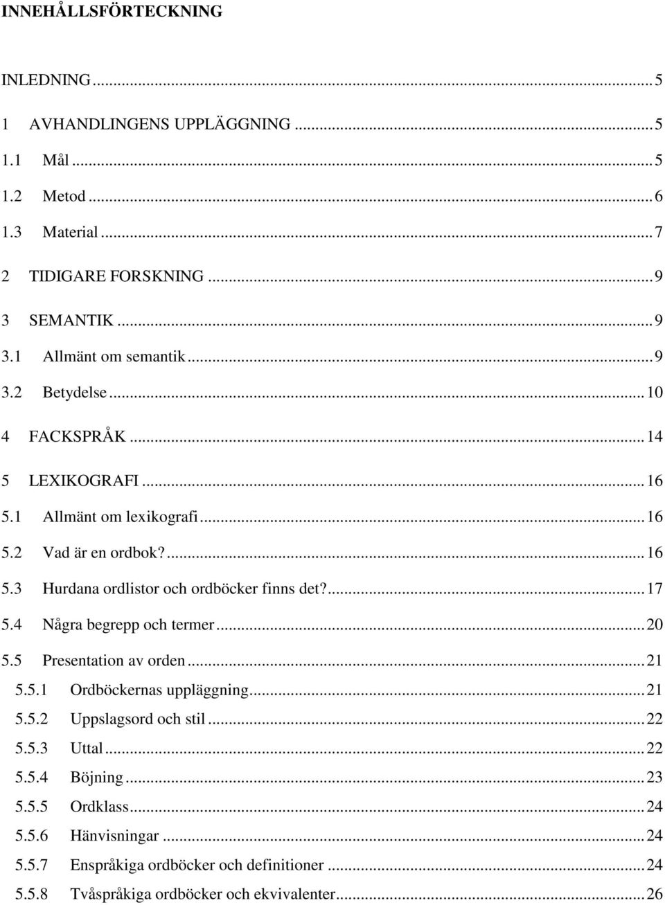 ...17 5.4 Några begrepp och termer...20 5.5 Presentation av orden...21 5.5.1 Ordböckernas uppläggning...21 5.5.2 Uppslagsord och stil...22 5.5.3 Uttal...22 5.5.4 Böjning.