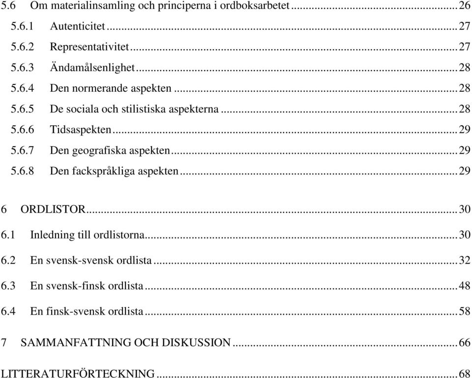 ..29 5.6.8 Den fackspråkliga aspekten...29 6 ORDLISTOR...30 6.1 Inledning till ordlistorna...30 6.2 En svensk-svensk ordlista...32 6.