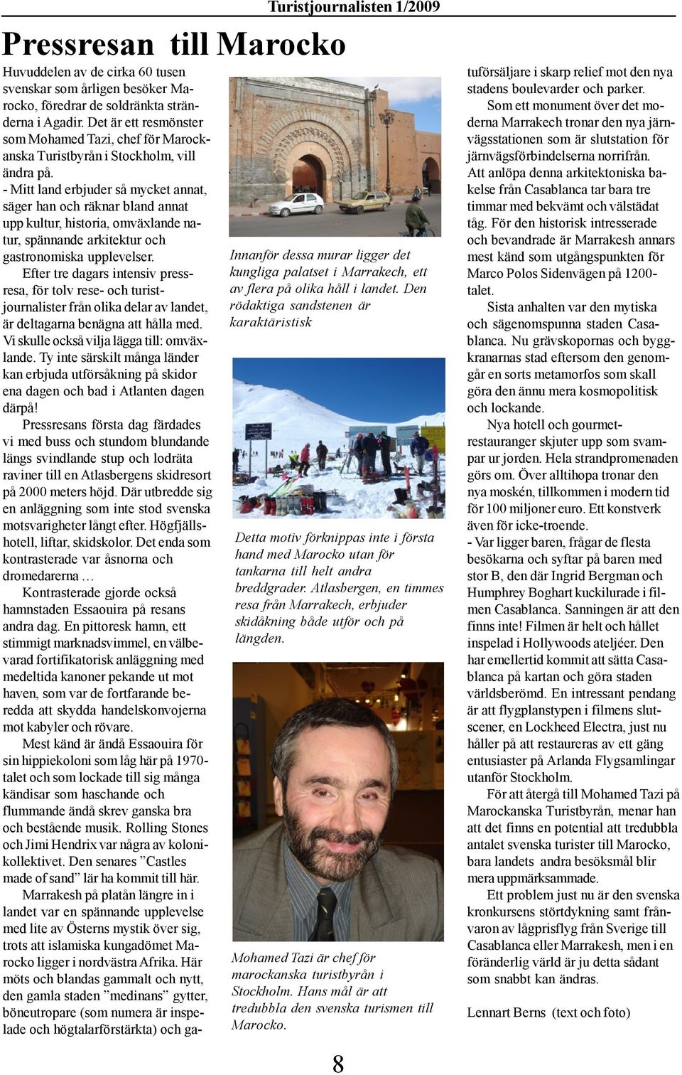 Atlasbergen, en timmes resa från Marrakech, erbjuder skidåkning både utför och på längden. Mohamed Tazi är chef för marockanska turistbyrån i Stockholm.