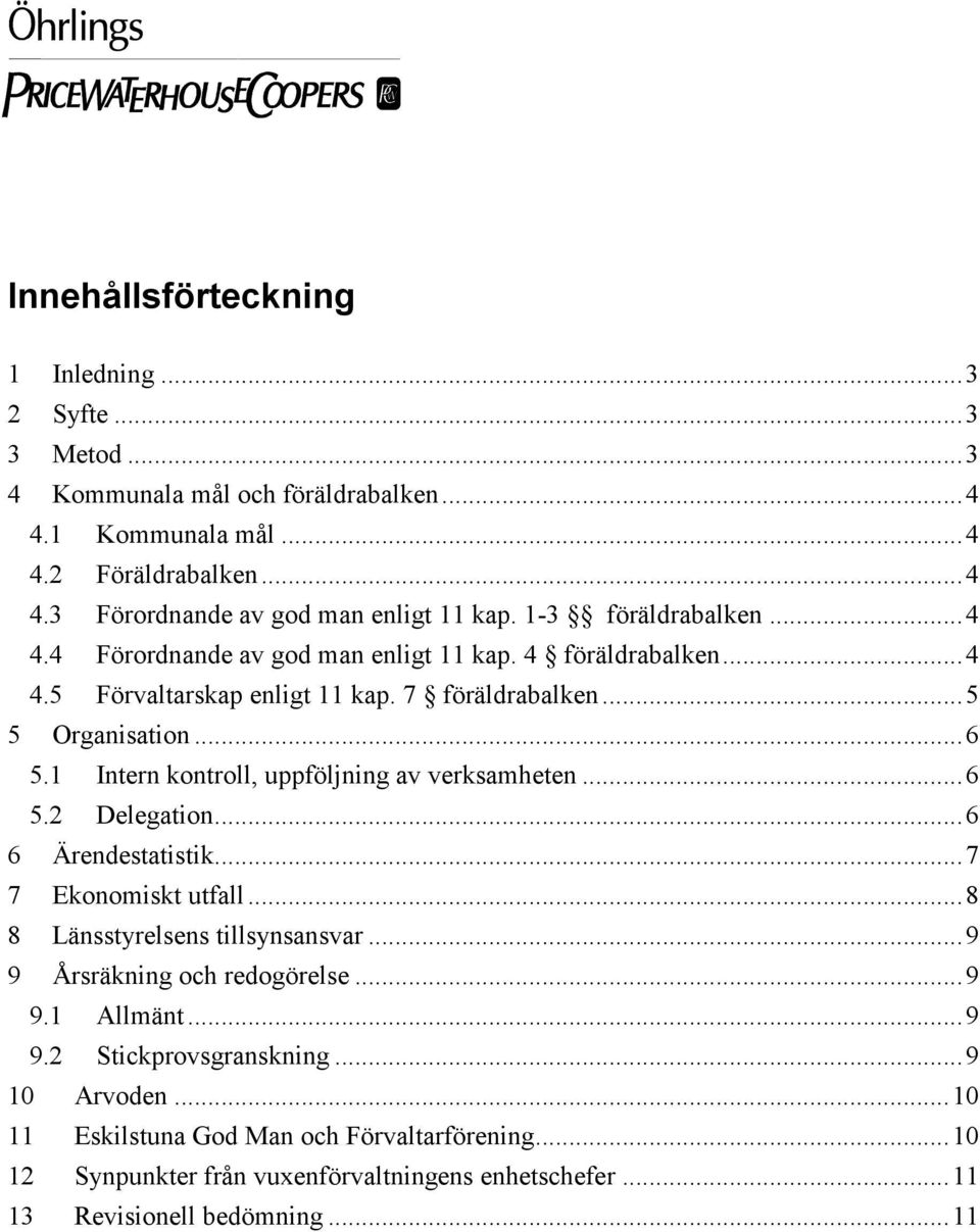 1 Intern kontroll, uppföljning av verksamheten...6 5.2 Delegation...6 6 Ärendestatistik...7 7 Ekonomiskt utfall...8 8 Länsstyrelsens tillsynsansvar...9 9 Årsräkning och redogörelse.