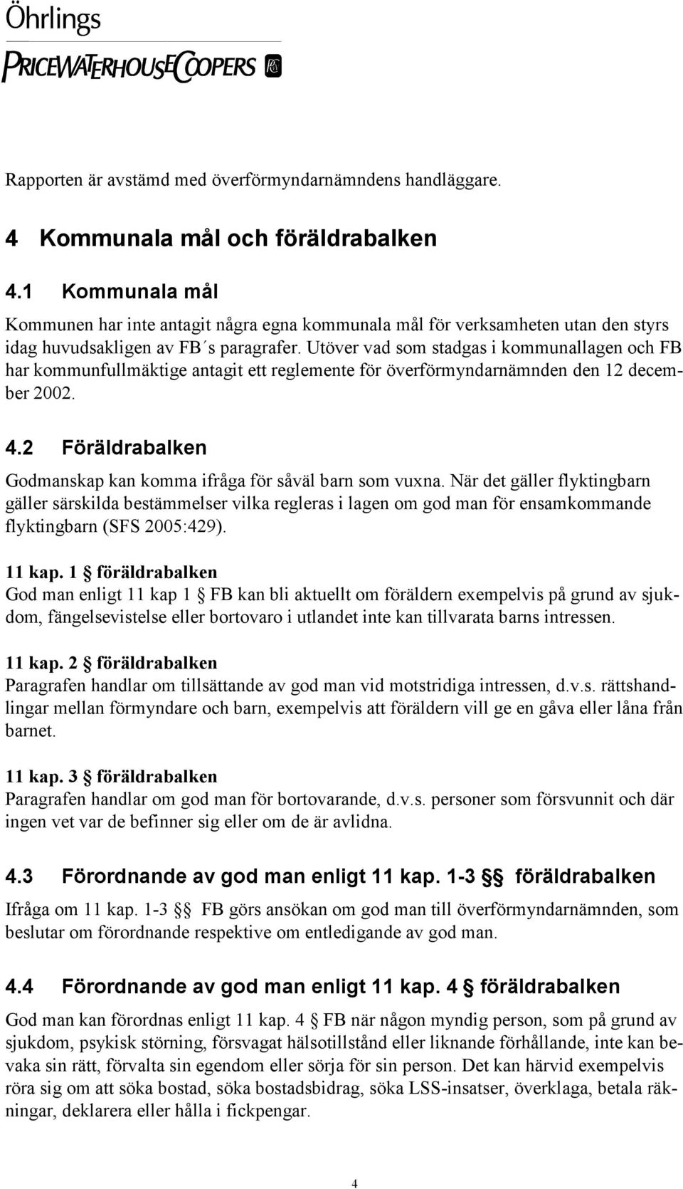 Utöver vad som stadgas i kommunallagen och FB har kommunfullmäktige antagit ett reglemente för överförmyndarnämnden den 12 december 2002. 4.