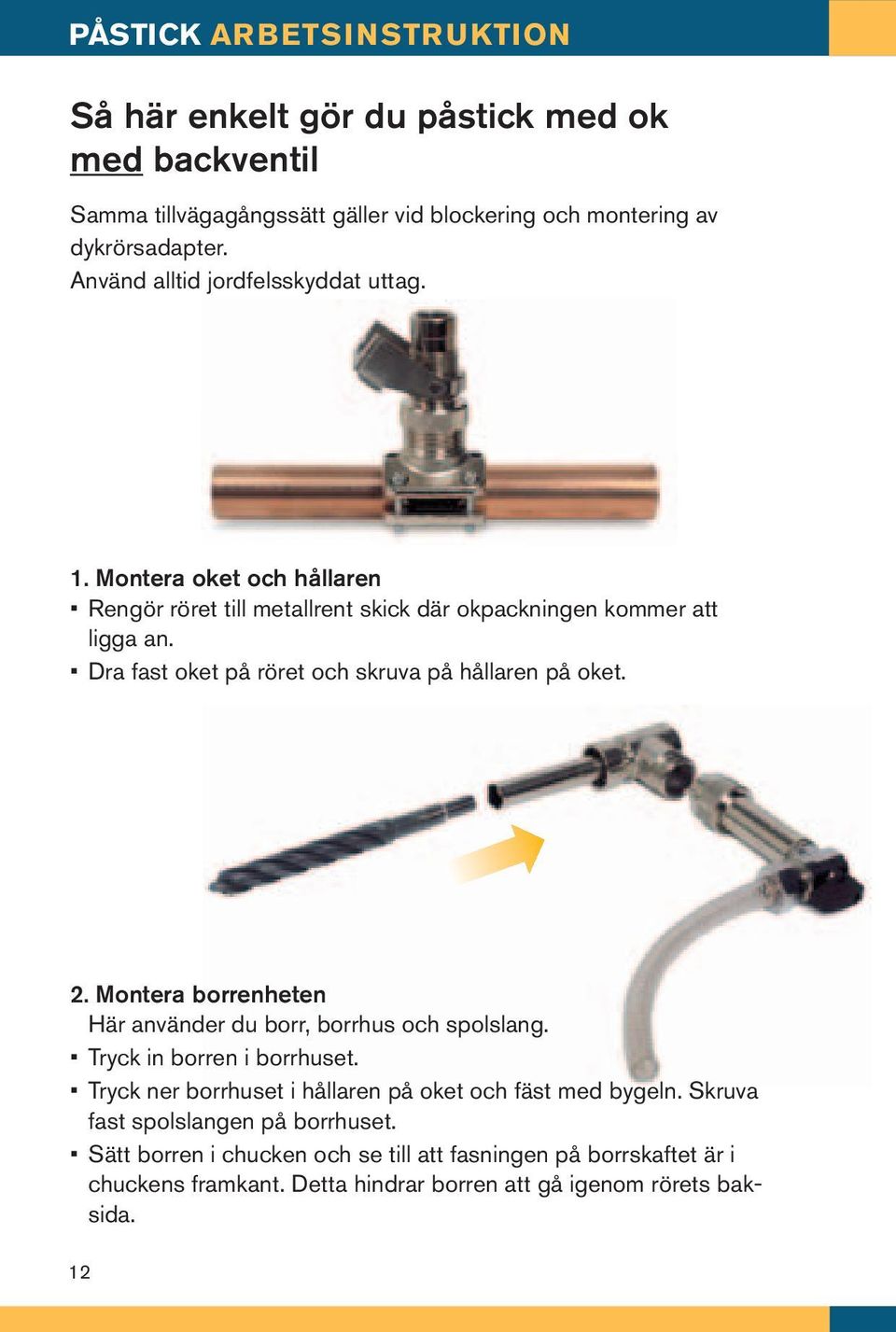 Dra fast oket på röret och skruva på hållaren på oket. 2. Montera borrenheten Här använder du borr, borrhus och spolslang. Tryck in borren i borrhuset.