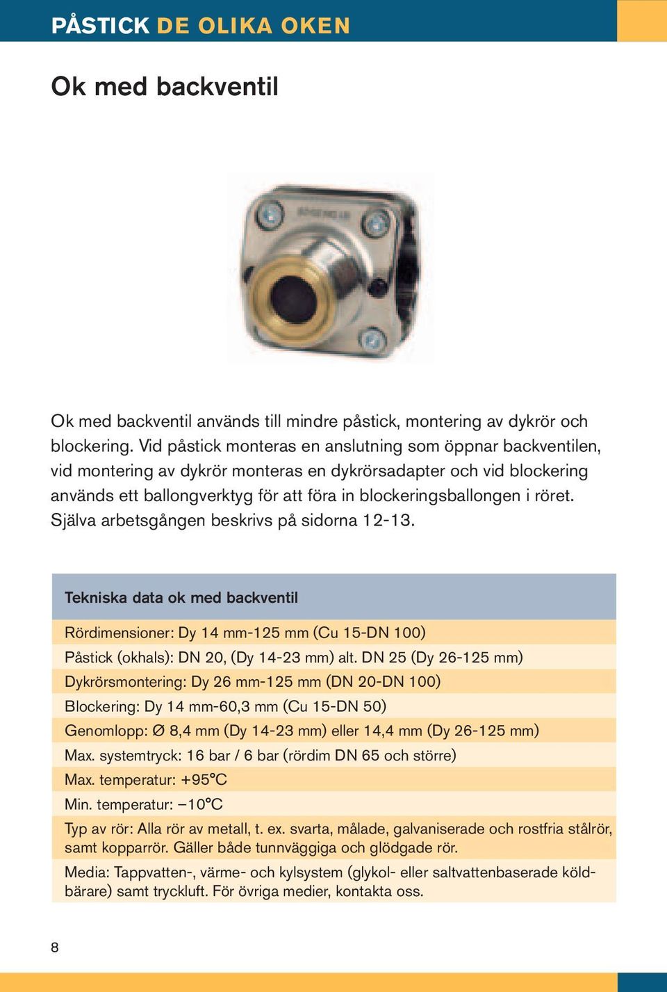 röret. Själva arbetsgången beskrivs på sidorna 12-13. Tekniska data ok med backventil Rördimensioner: Dy 14 mm-125 mm (Cu 15-DN 100) Påstick (okhals): DN 20, (Dy 14-23 mm) alt.