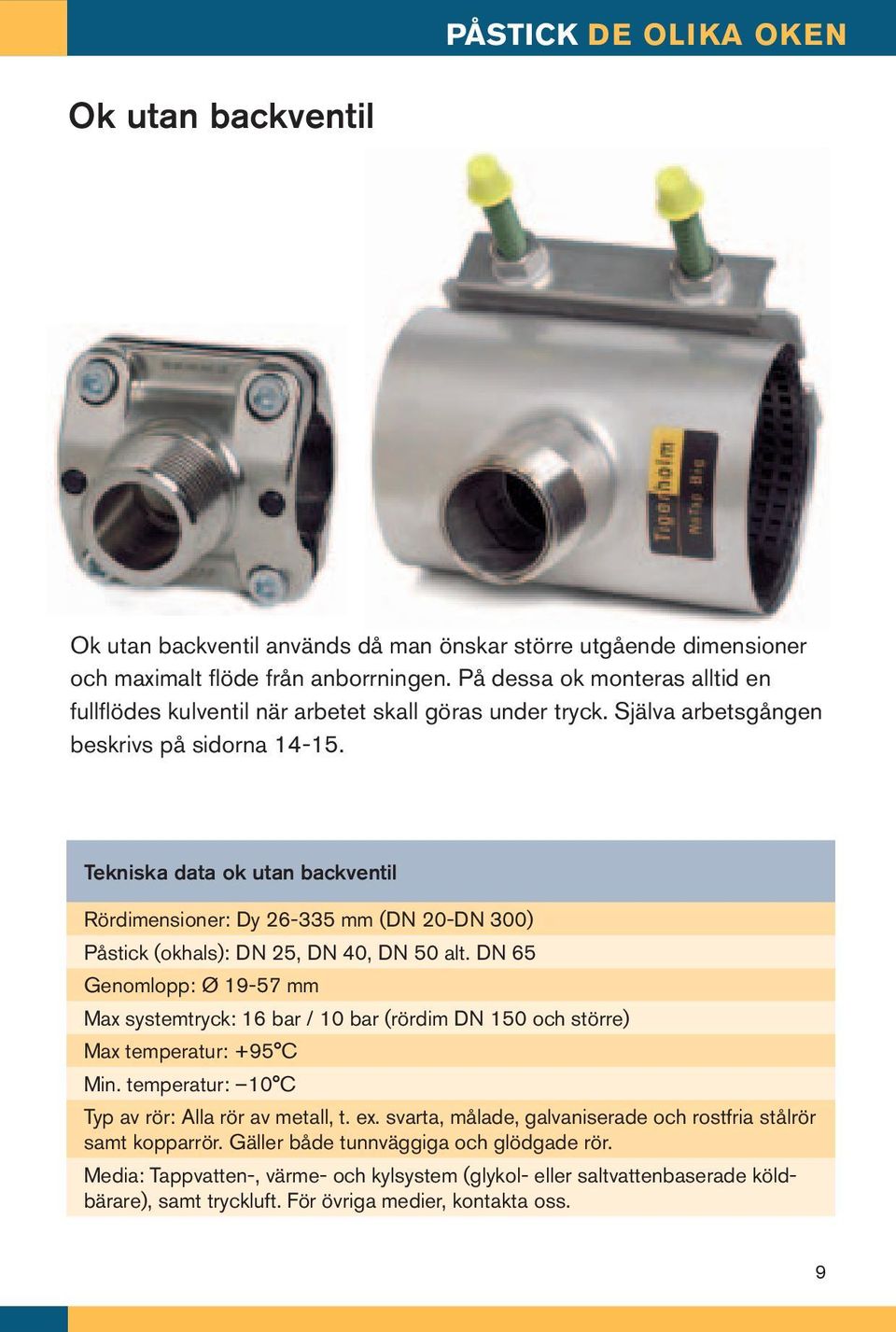 Tekniska data ok utan backventil Rördimensioner: Dy 26-335 mm (DN 20-DN 300) Påstick (okhals): DN 25, DN 40, DN 50 alt.