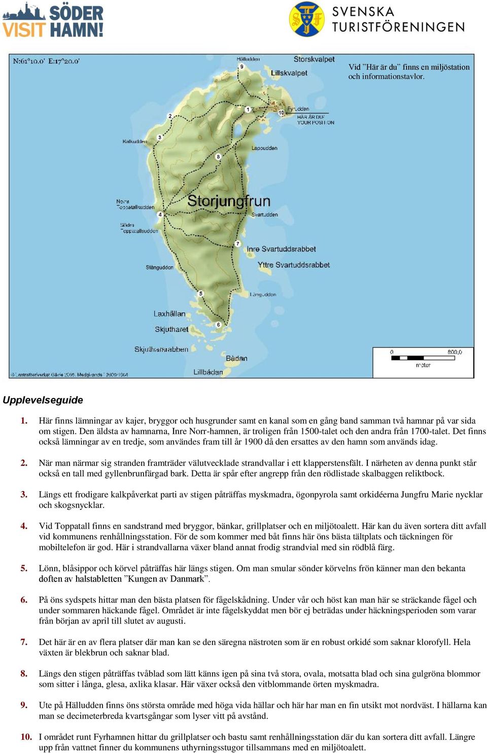 Den äldsta av hamnarna, Inre Norr-hamnen, är troligen från 1500-talet och den andra från 1700-talet.