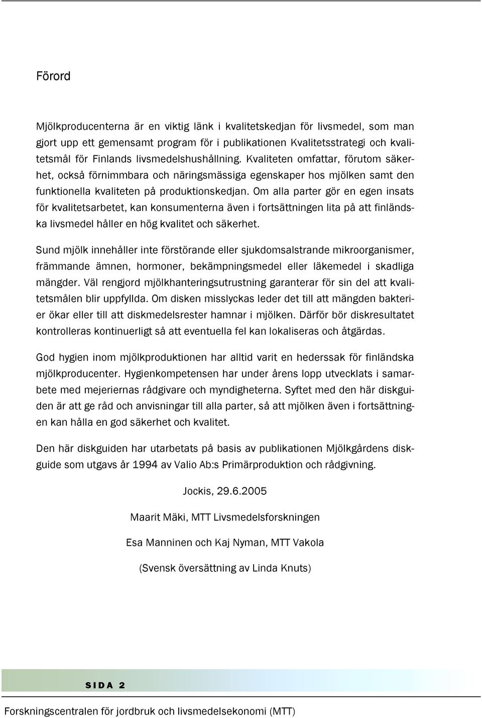 Om alla parter gör en egen insats för kvalitetsarbetet, kan konsumenterna även i fortsättningen lita på att finländska livsmedel håller en hög kvalitet och säkerhet.