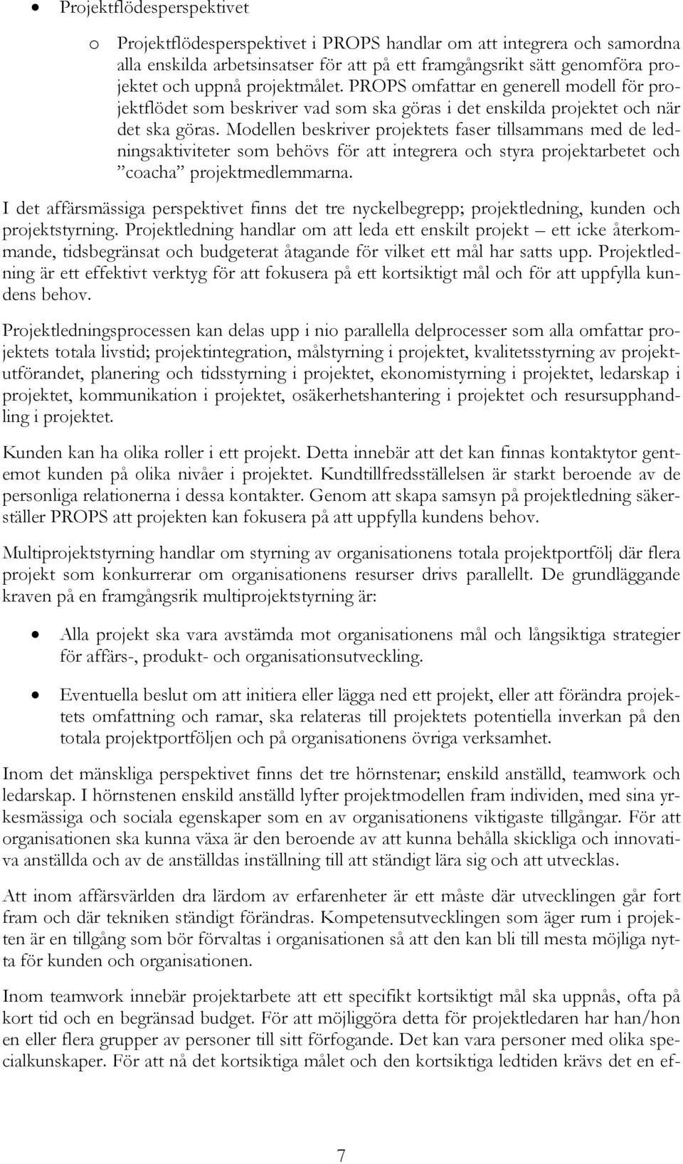 Modellen beskriver projektets faser tillsammans med de ledningsaktiviteter som behövs för att integrera och styra projektarbetet och coacha projektmedlemmarna.