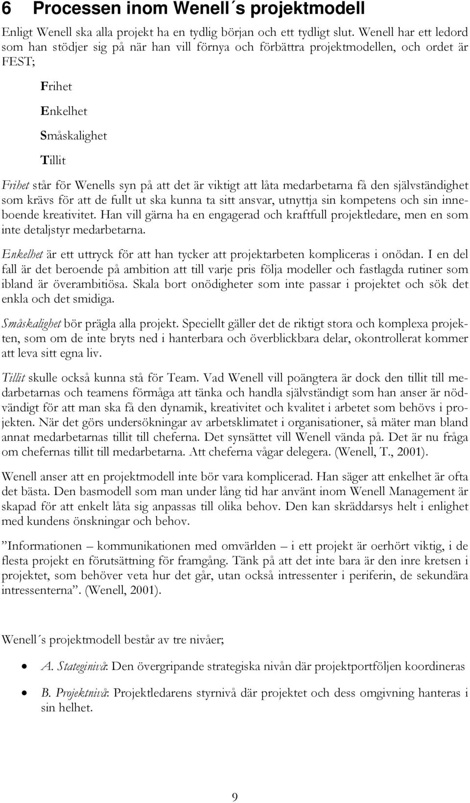 viktigt att låta medarbetarna få den självständighet som krävs för att de fullt ut ska kunna ta sitt ansvar, utnyttja sin kompetens och sin inneboende kreativitet.