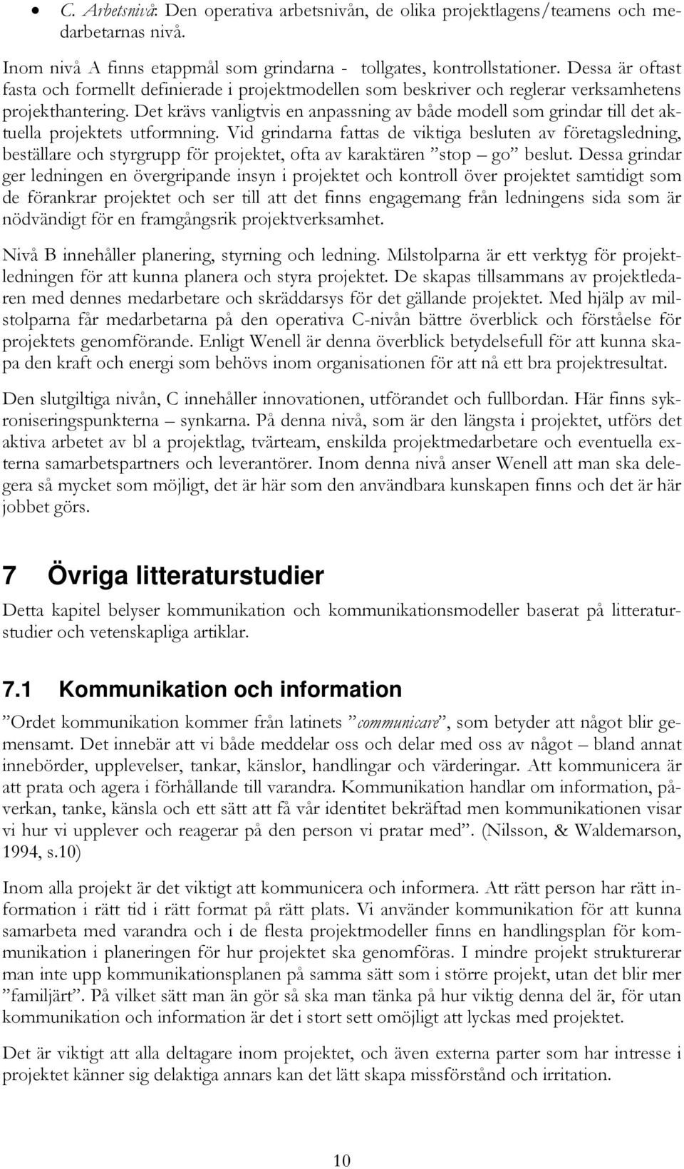 Det krävs vanligtvis en anpassning av både modell som grindar till det aktuella projektets utformning.