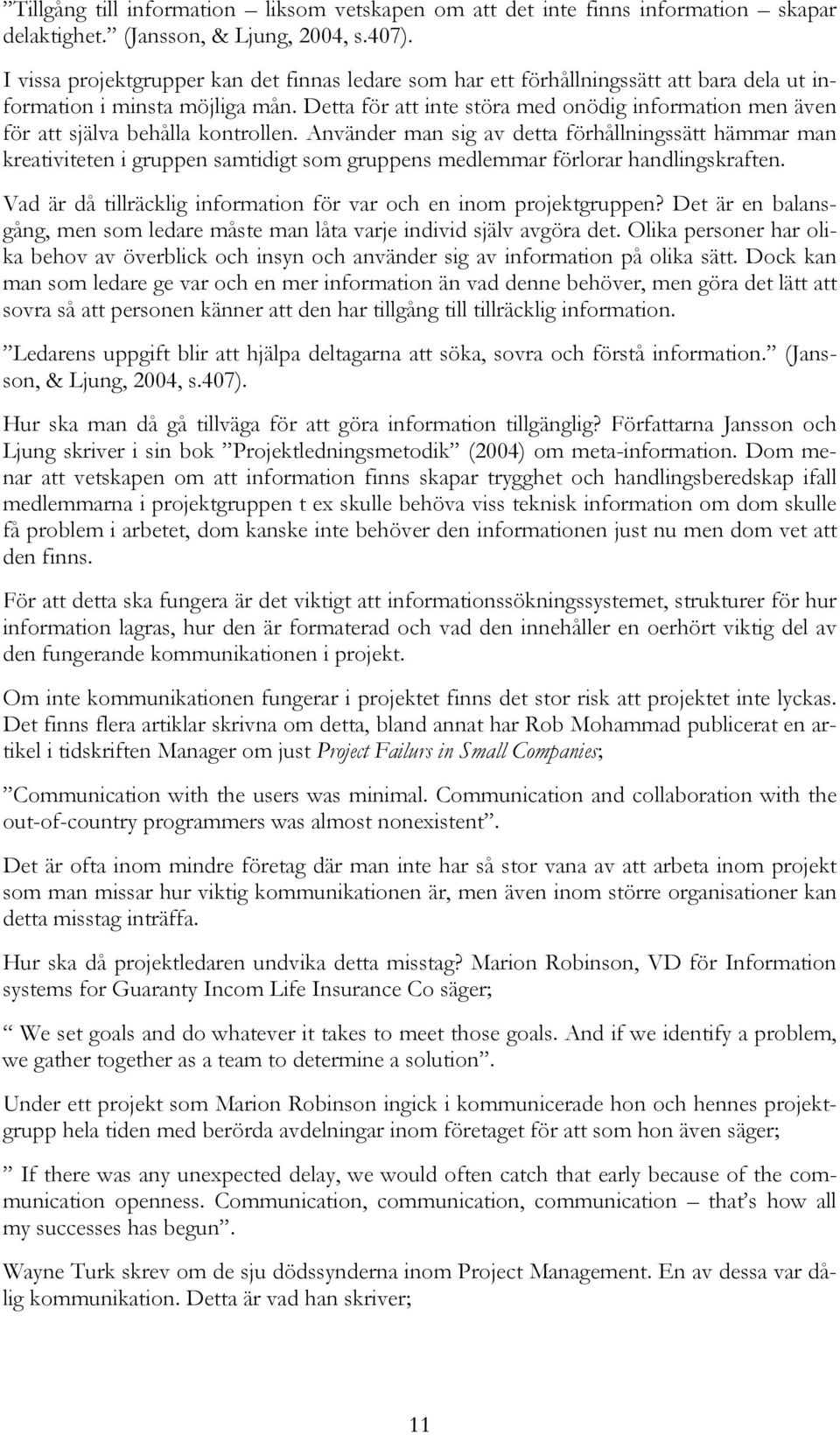 Detta för att inte störa med onödig information men även för att själva behålla kontrollen.