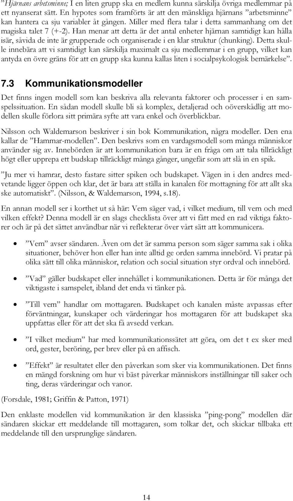 Han menar att detta är det antal enheter hjärnan samtidigt kan hålla isär, såvida de inte är grupperade och organiserade i en klar struktur (chunking).