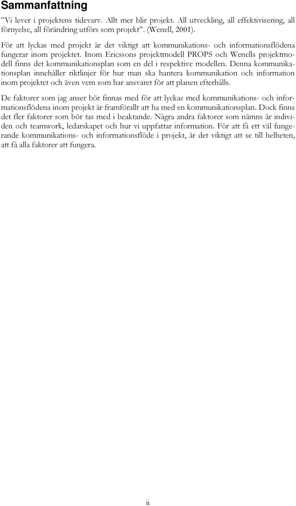Inom Ericssons projektmodell PROPS och Wenells projektmodell finns det kommunikationsplan som en del i respektive modellen.