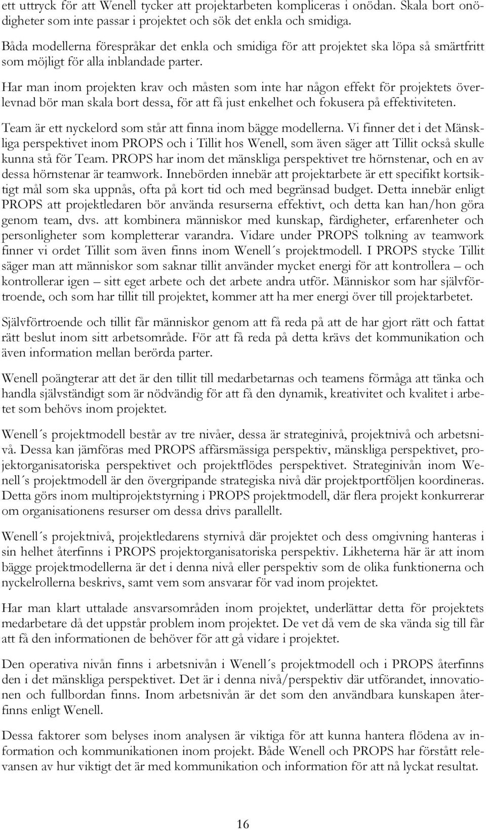 Har man inom projekten krav och måsten som inte har någon effekt för projektets överlevnad bör man skala bort dessa, för att få just enkelhet och fokusera på effektiviteten.