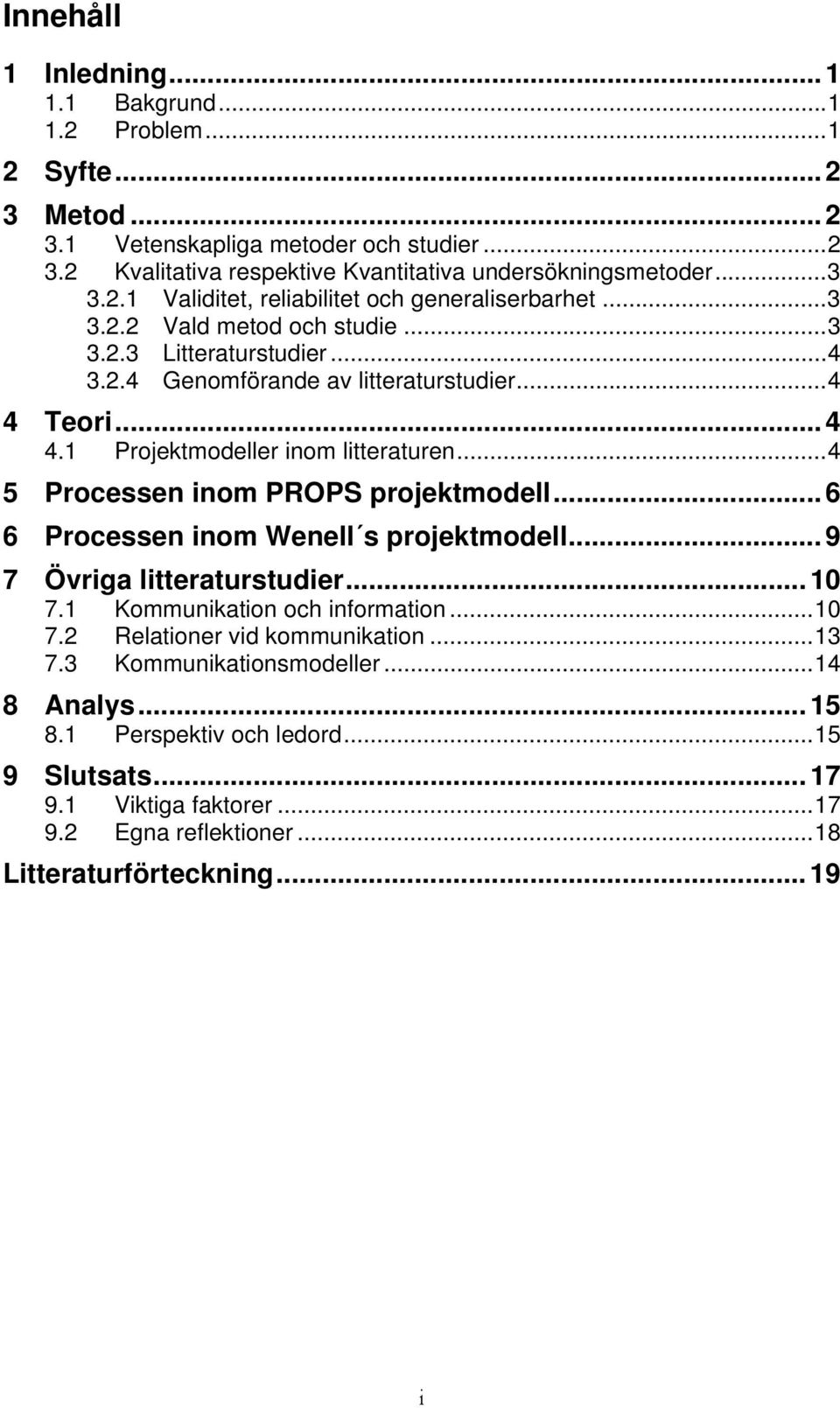 ..4 5 Processen inom PROPS projektmodell... 6 6 Processen inom Wenell s projektmodell... 9 7 Övriga litteraturstudier... 10 7.1 Kommunikation och information...10 7.2 Relationer vid kommunikation.