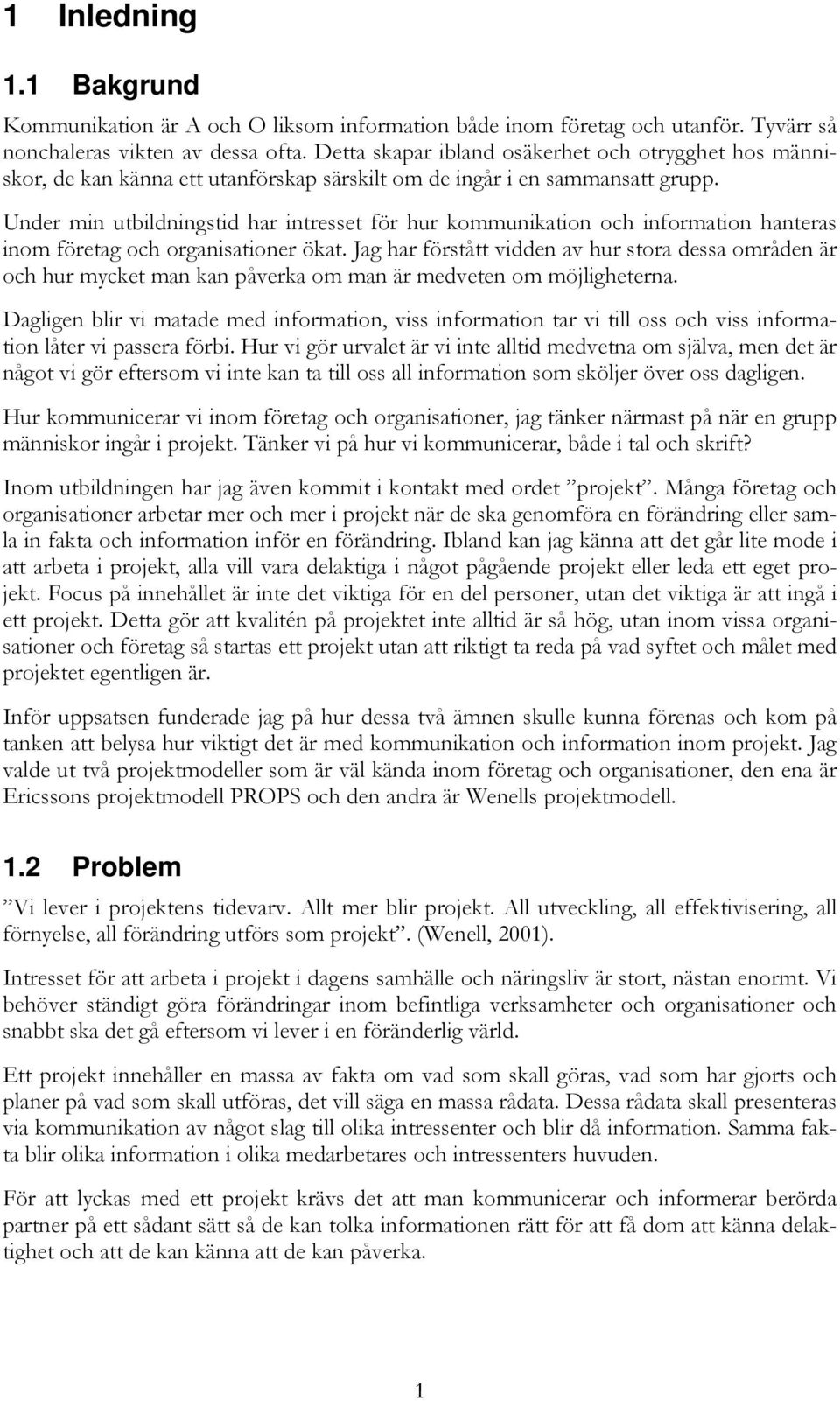 Under min utbildningstid har intresset för hur kommunikation och information hanteras inom företag och organisationer ökat.
