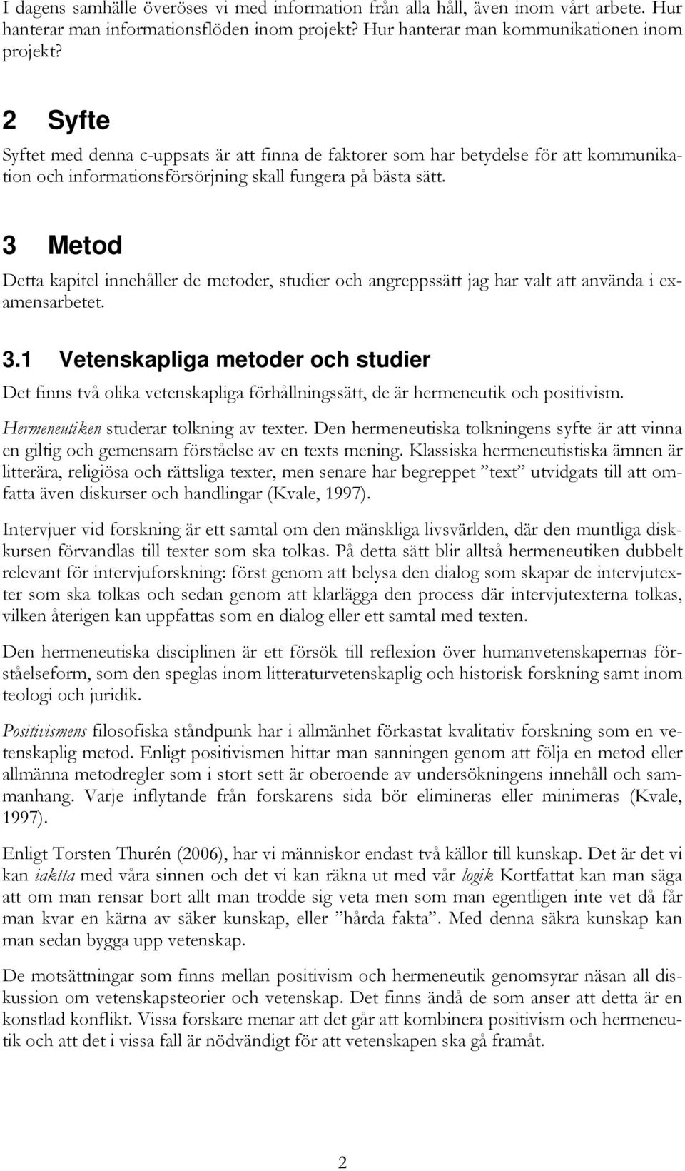 3 Metod Detta kapitel innehåller de metoder, studier och angreppssätt jag har valt att använda i examensarbetet. 3.