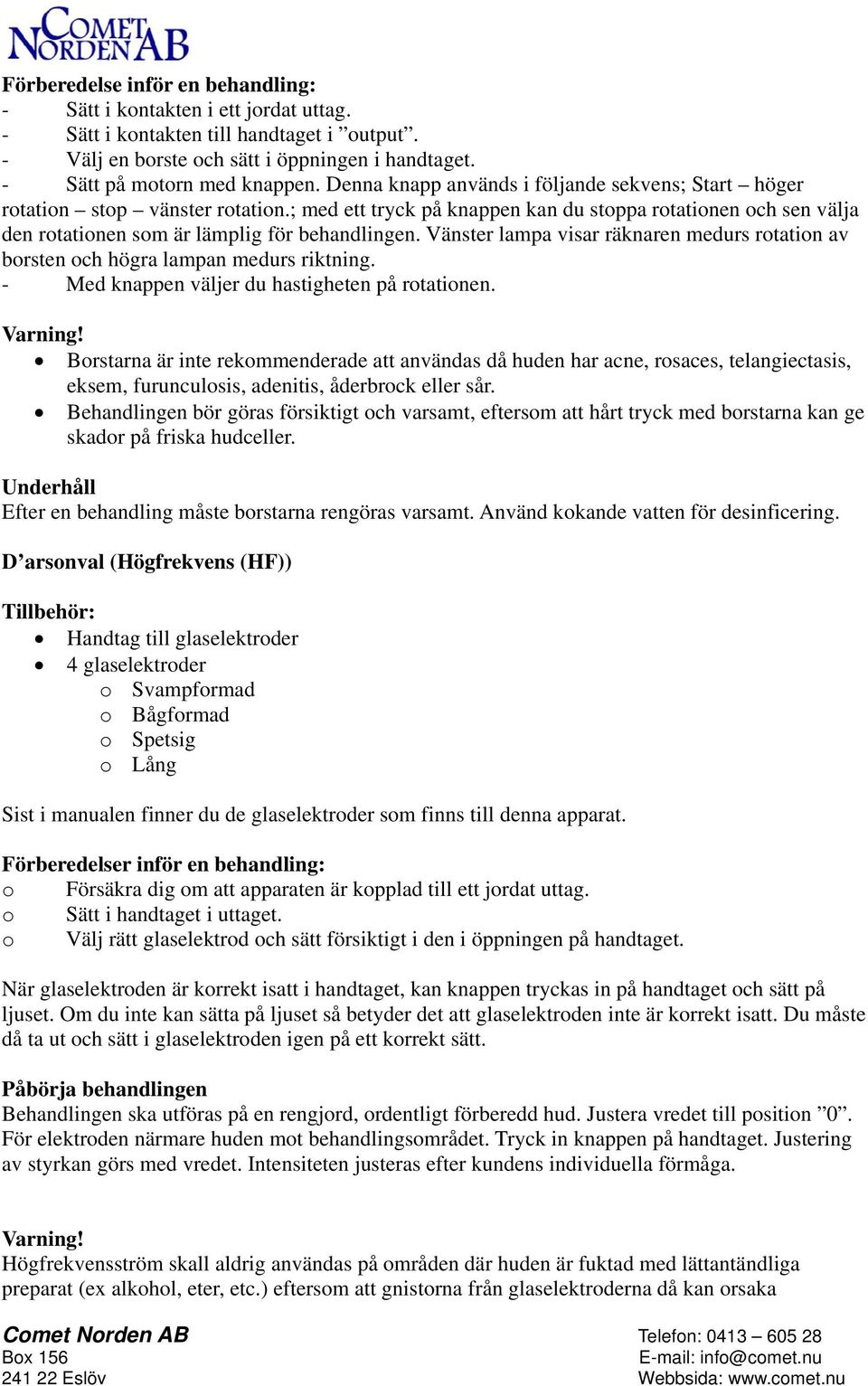 Vänster lampa visar räknaren medurs rotation av borsten och högra lampan medurs riktning. - Med knappen väljer du hastigheten på rotationen.