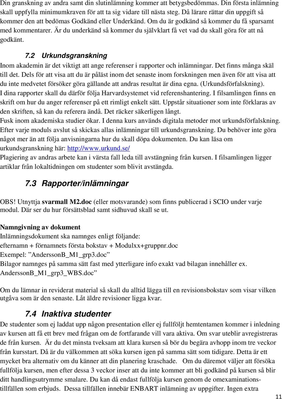 Är du underkänd så kommer du självklart få vet vad du skall göra för att nå godkänt. 7.2 Urkundsgranskning Inom akademin är det viktigt att ange referenser i rapporter och inlämningar.