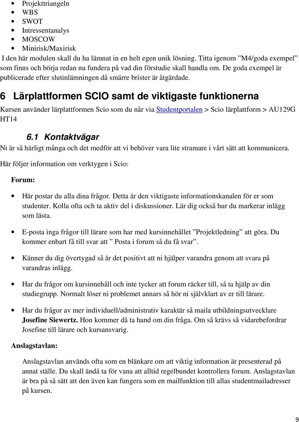 6 Lärplattformen SCIO samt de viktigaste funktionerna Kursen använder lärplattformen Scio som du når via Studentportalen > Scio lärplattform > AU129G HT14 6.