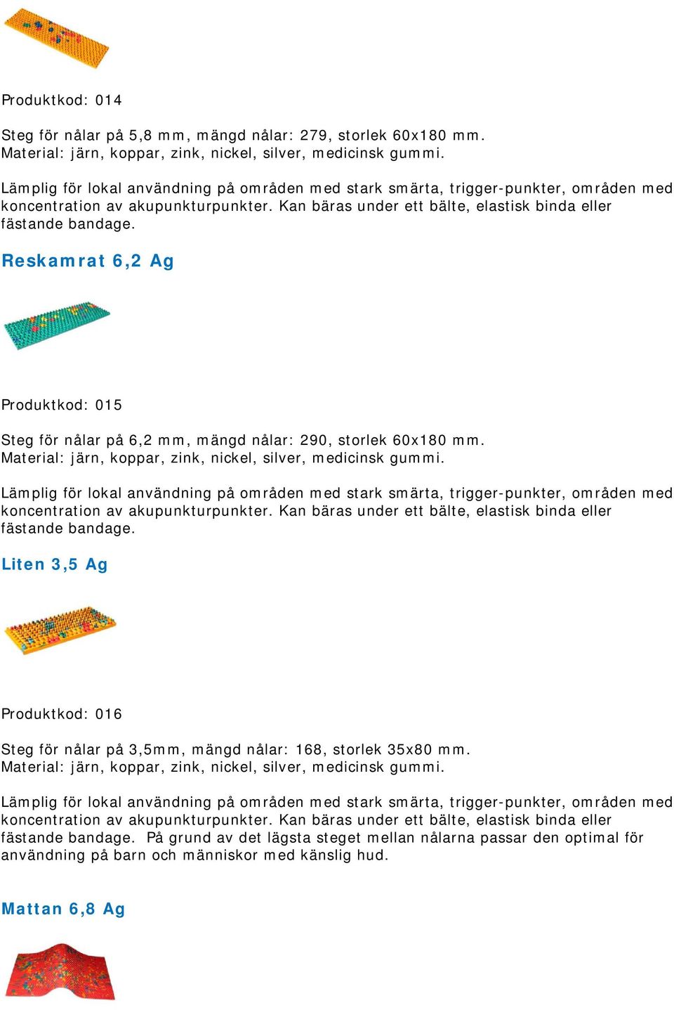 Reskamrat 6,2 Ag Produktkod: 015 Steg för nålar på 6,2 mm, mängd nålar: 290, storlek 60x180 mm.  Liten 3,5 Ag Produktkod: 016 Steg för nålar på 3,5mm, mängd nålar: 168, storlek 35x80 mm.