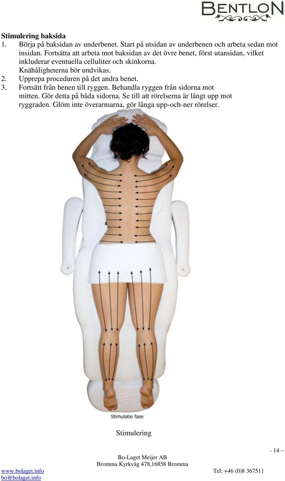 Knähåligheterna bör undvikas. 2. Upprepa proceduren på det andra benet. 3. Fortsätt från benen till ryggen.