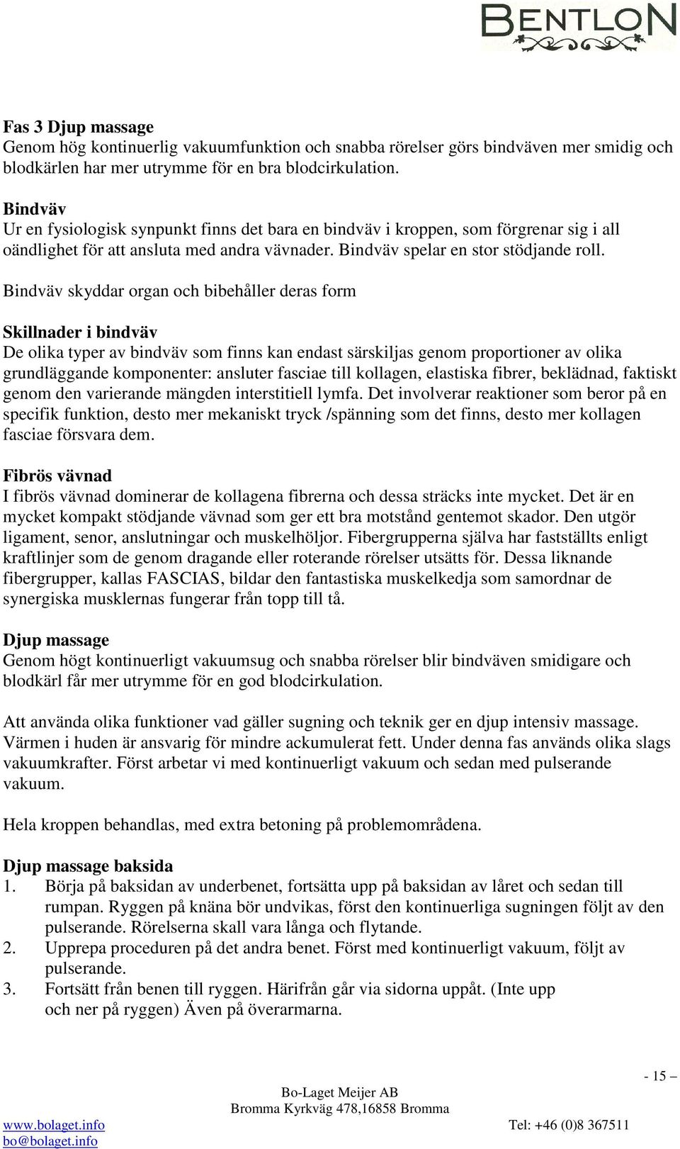 Bindväv skyddar organ och bibehåller deras form Skillnader i bindväv De olika typer av bindväv som finns kan endast särskiljas genom proportioner av olika grundläggande komponenter: ansluter fasciae