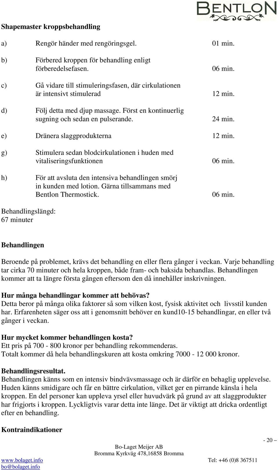 e) Dränera slaggprodukterna 12 min. g) Stimulera sedan blodcirkulationen i huden med vitaliseringsfunktionen h) För att avsluta den intensiva behandlingen smörj in kunden med lotion.