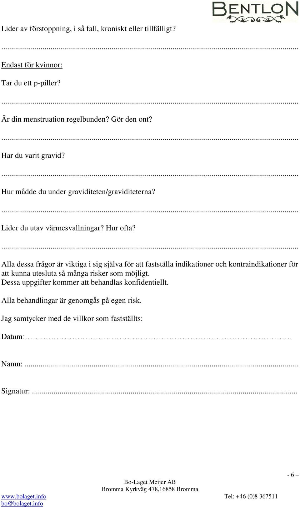 Alla dessa frågor är viktiga i sig själva för att fastställa indikationer och kontraindikationer för att kunna utesluta så många risker som