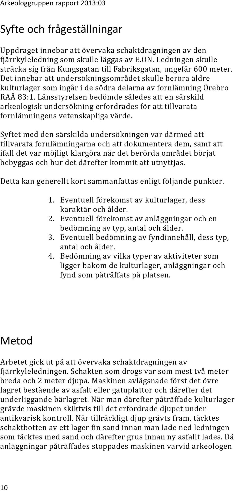 Det innebar att undersökningsområdet skulle beröra äldre kulturlager som ingår i de södra delarna av fornlämning Örebro RAÄ 83:.