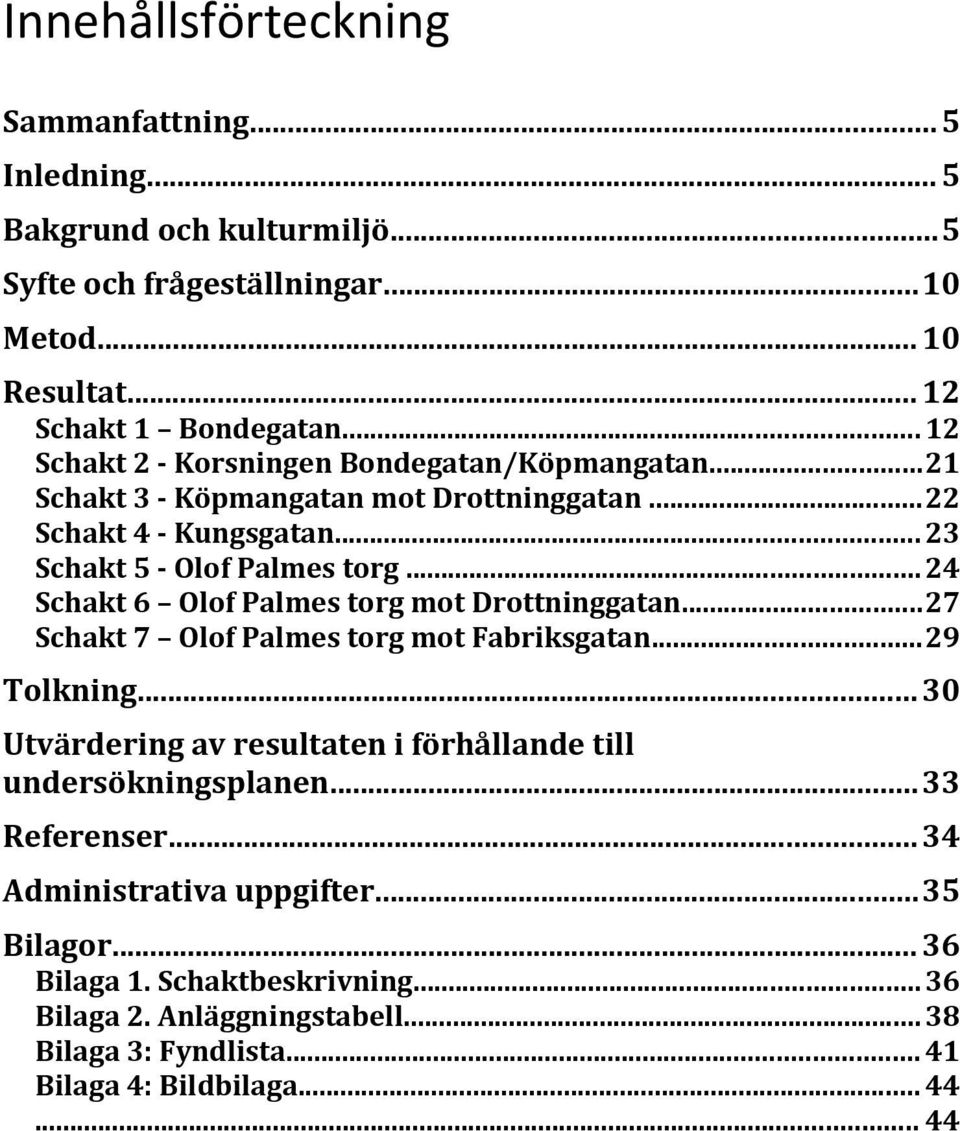 .. 24 Schakt 6 Olof Palmes torg mot Drottninggatan...27 Schakt 7 Olof Palmes torg mot Fabriksgatan...29 Tolkning.