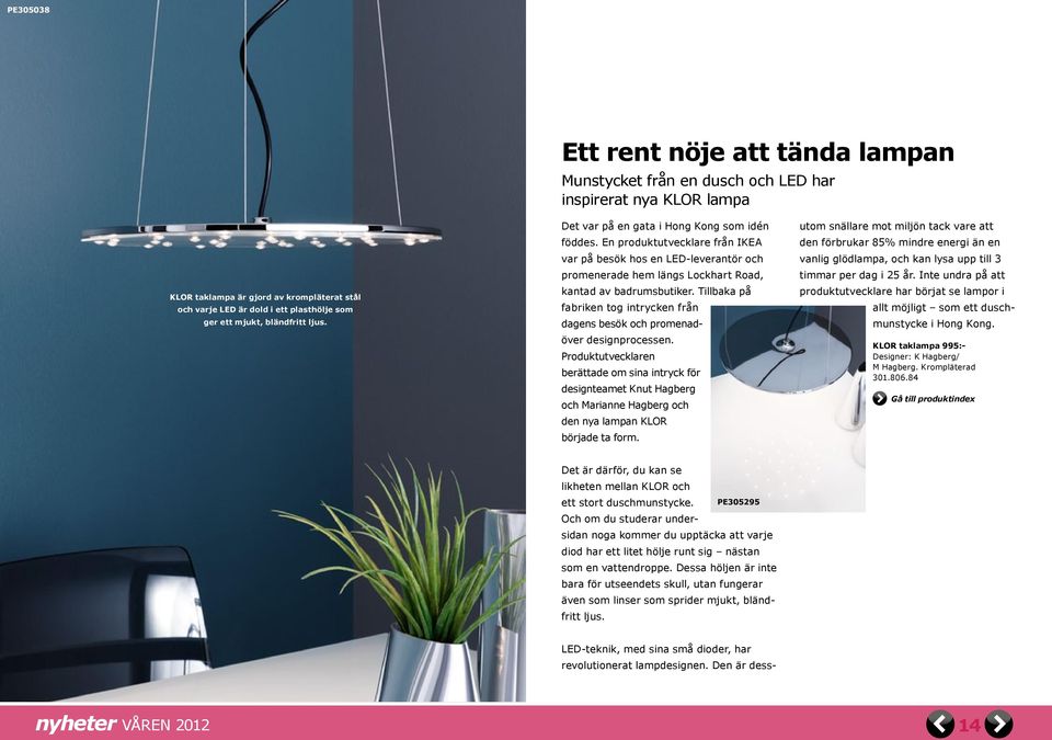 En produktutvecklare från IKEA den förbrukar 85% mindre energi än en var på besök hos en LED-leverantör och vanlig glödlampa, och kan lysa upp till 3 promenerade hem längs Lockhart Road, timmar per