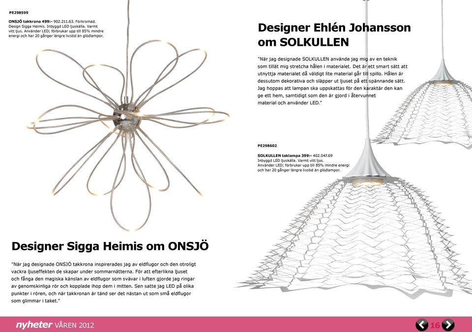 Designer Ehlén Johansson om SOLKULLEN När jag designade SOLKULLEN använde jag mig av en teknik som tillät mig stretcha hålen i materialet.